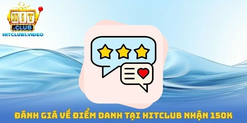 Đánh giá về điểm danh tại Hitclub nhận 150K