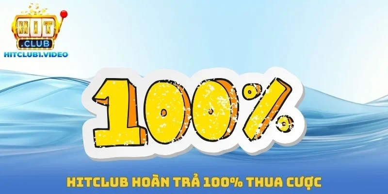 Hitclub Hoàn Trả 100% Thua Cược