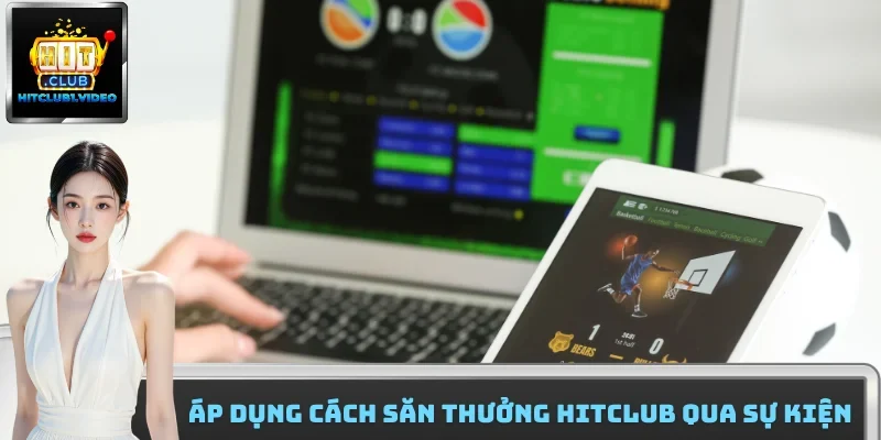 Áp dụng cách săn thưởng HitClub qua sự kiện