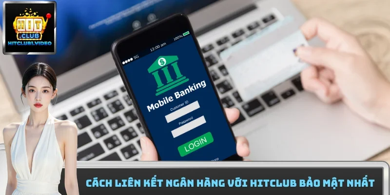 Cách liên kết ngân hàng với Hitclub bảo mật nhất
