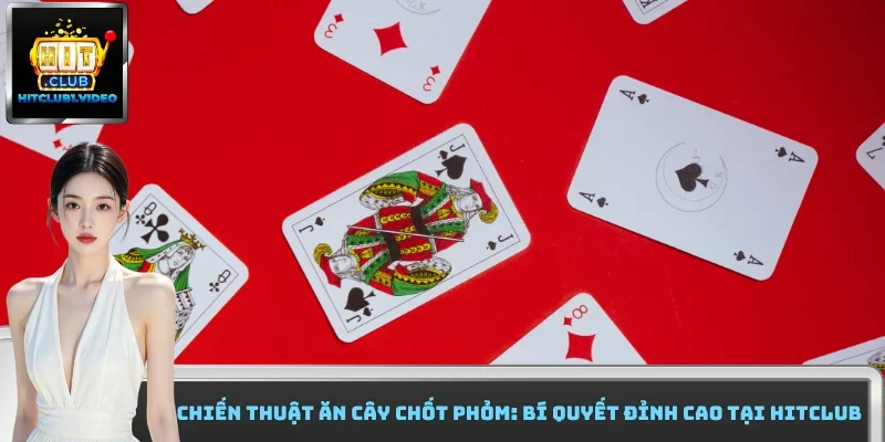Chiến Thuật Ăn Cây Chốt Phỏm: Bí Quyết Đỉnh Cao Tại Hitclub