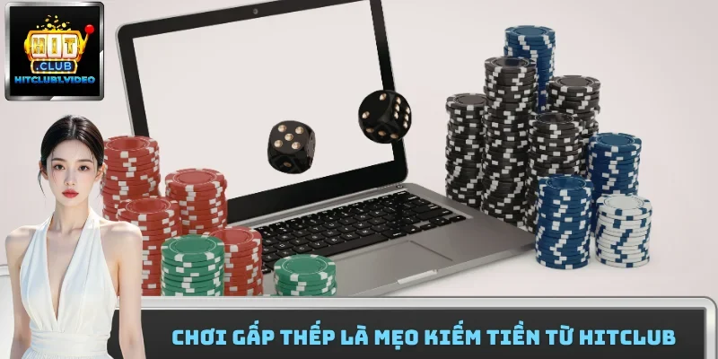 Chơi gấp thếp là mẹo kiếm tiền từ HitClub