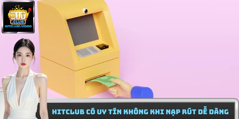 Hitclub có uy tín không khi nạp rút dễ dàng