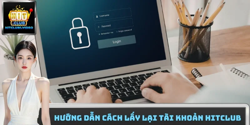 Hướng dẫn cách lấy lại tài khoản Hitclub siêu nhanh