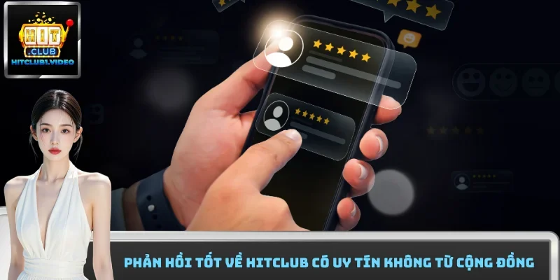 Phản hồi tốt về Hitclub có uy tín không từ cộng đồng