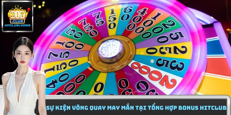 Sự kiện vòng quay may mắn tại tổng hợp bonus HitClub